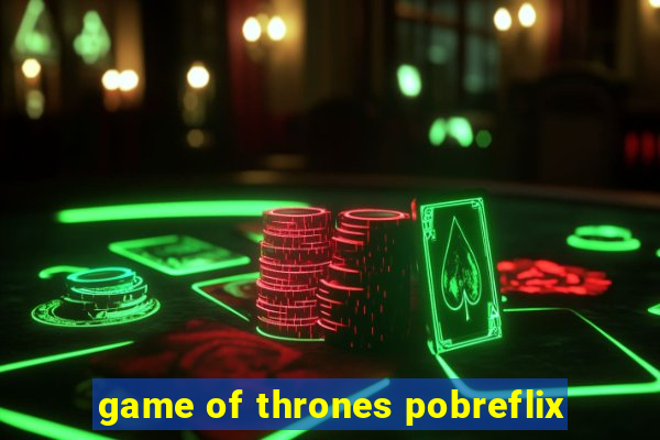 game of thrones pobreflix